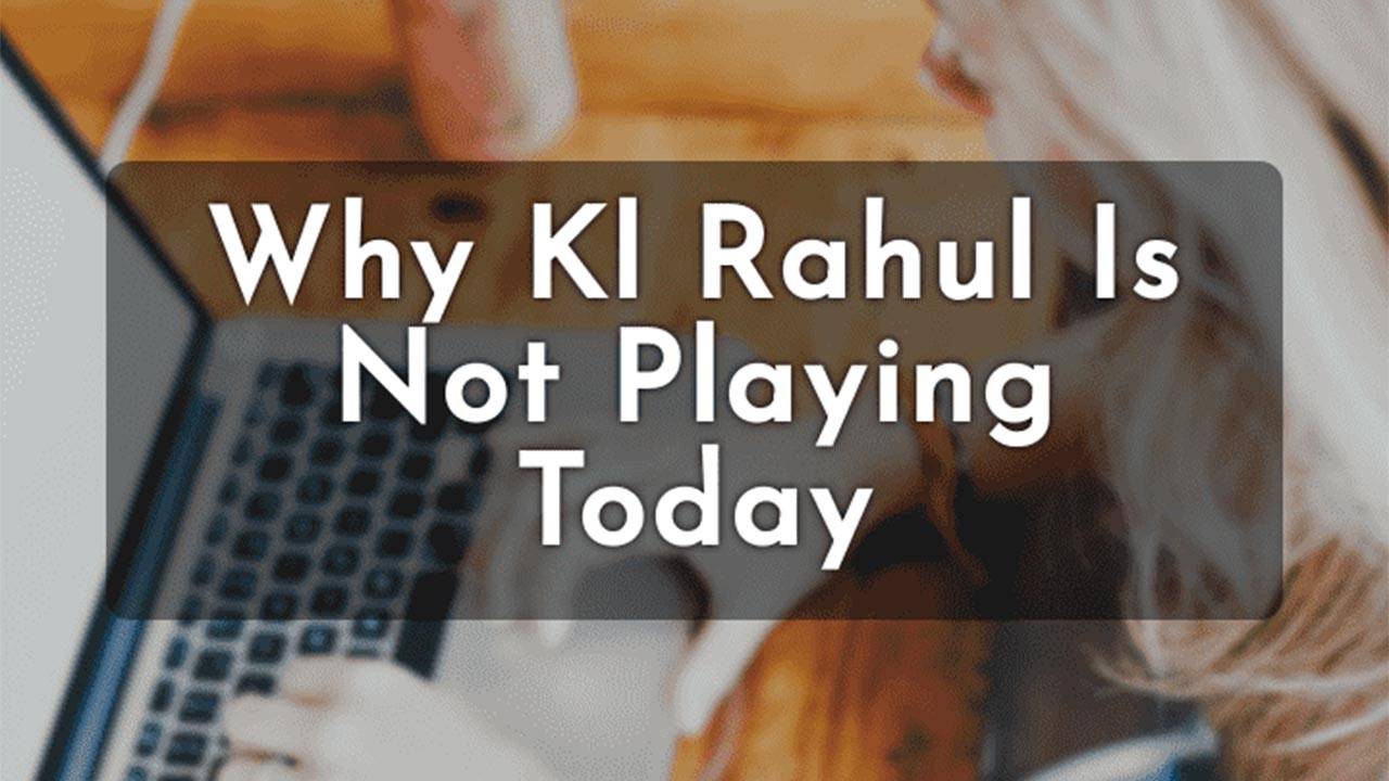 Why Kl Rahul Not Playing Today